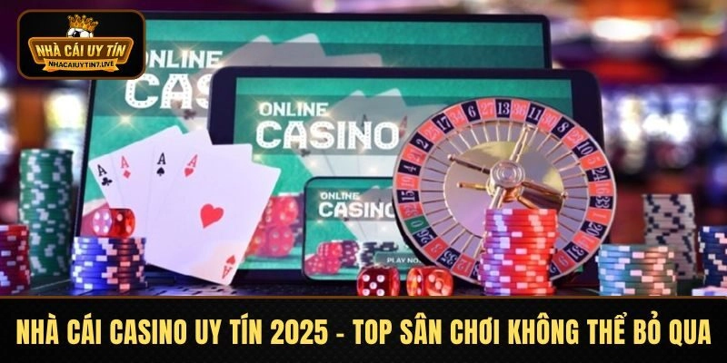 Nhà Cái Casino Uy Tín 2026 – Top Sân Chơi Không Thể Bỏ Qua